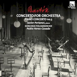 Concerto for Orchestra / Piano Concerto no. 3 by Bartók ;   Javier Perianes ,   Münchner Philharmoniker ,   Pablo Heras‐Casado