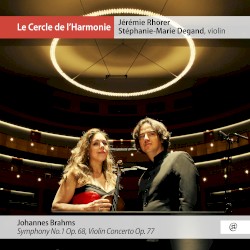 Symphony no. 1, op. 68 / Violin Concerto, op. 77 by Johannes Brahms ;   Le Cercle de l'Harmonie ,   Jérémie Rhorer ,   Stéphanie-Marie Degand