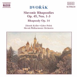 Slavonic Rhapsodies op. 45, nos. 1-3 / Rhapsody, op. 14 by Dvořák ;   Zdeněk Košler ,   Libor Pešek ,   Slovak Philharmonic Orchestra