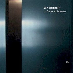 In Praise of Dreams by Jan Garbarek