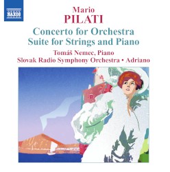 Concerto for Orchestra / Suite for Strings and Piano by Mario Pilati ;   Tomáš Nemec ,   Slovak Radio Symphony Orchestra ,   Adriano