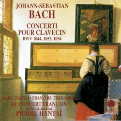 Concerti Pour Clavecin BWV 1044, 1052 & 1054 by Johann Sebastian Bach ;   Le Concert Français ,   Pierre Hantaï