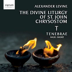 The Divine Liturgy of St. John Chrysostom by Alexander Levine ;   Tenebrae ,   Nigel Short