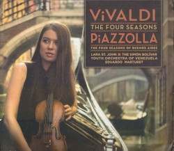 The Four Seasons / The Four Seasons of Buenos Aires by Vivaldi ,   Piazzolla ;   Lara St. John ,   The Simón Bolívar Youth Orchestra ,   Eduardo Marturet