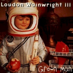 Grown Man by Loudon Wainwright III