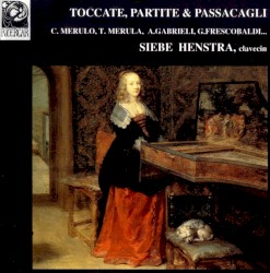 Toccate, Partite & Passacagli by C. Merulo ,   T. Merula ,   A. Gabrieli ,   G. Frescobaldi ;   Siebe Henstra