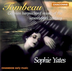 Tombeau: German Harpsichord Music of the Seventeenth Century by Sophie Yates