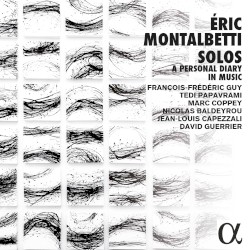 Solos: A Personal Diary in Music by Éric Montalbetti ;   François-Frédéric Guy ,   Tedi Papavrami ,   Marc Coppey ,   Nicolas Baldeyrou ,   Jean-Louis Capezzali ,   David Guerrier
