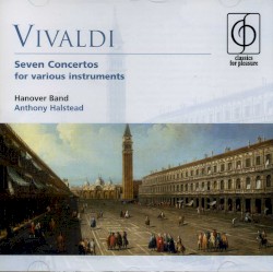 Seven Concertos for Various Instruments by Vivaldi ;   Hanover Band ,   Anthony Halstead