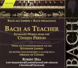 Bach als Lehrer: Werke für Tasteninstrumente aus den Köthener Jahren by Johann Sebastian Bach ;   Robert Hill