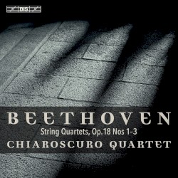 String Quartets, op. 18 nos. 1–3 by Ludwig van Beethoven ;   Chiaroscuro Quartet