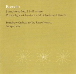 Symphony No. 2 in B Minor / Prince Igor: Overture & Polovtsian Dances by Borodin ;   Symphony Orchestra of the State of Mexico ,   Enrique Bátiz