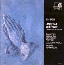 "Mit Freund und Freud", Kantaten 8, 125, 138 by J.S. Bach ;   Deborah York ,   Ingeborg Danz ,   Mark Padmore ,   Peter Kooy ,   Collegium Vocale ,   Philippe Herreweghe