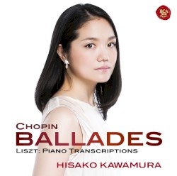 Chopin: Ballades / Liszt: Piano Transcriptions by Chopin ,   Liszt ;   Hisako Kawamura