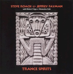 Trance Spirits by Steve Roach  &   Jeffrey Fayman  with   Robert Fripp  &   Momodou Kah