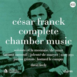 Complete Chamber Music by César Franck ;   Tatiana Samouil ,   Jolente De Maeyer ,   Tony Nys ,   Justus Grimm ,   Korneel Le Compte ,   David Lively