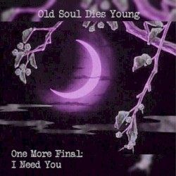 One More Final: I Need You by Old Soul Dies Young