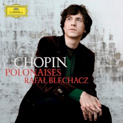 Polonaises by Chopin ;   Rafał Blechacz