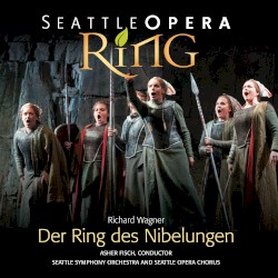 Der Ring des Nibelungen by Richard Wagner ;   Asher Fisch ,   Seattle Symphony Orchestra ,   Seattle Opera Chorus