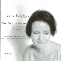 The Gentle Muse by Francesca Caccini ,   Isabella Leonarda ,   Barbara Strozzi ;   Jane Edwards ,   Erin Helyard ,   Marshall McGuire