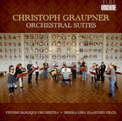 Orchestral Suites by Christoph Graupner ;   Suomalainen barokkiorkesteri ,   Sirkka-Liisa Kaakinen