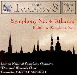 Symphony no. 4 "Atlantis" / Rainbow (Symphonic Poem) by Jānis Ivanovs ;   Latvian National Symphony Orchestra ,   "Dzintars" Women's Choir ,   Vassily Sinaisky