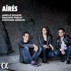 Aïrés by Airelle Besson ,   Édouard Ferlet  &   Stéphane Kerecki