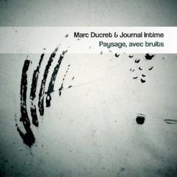 Paysage, Avec Bruits by Marc Ducret  &   Trio Journal Intime