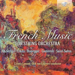 French Music for String Orchestra by Koechlin ,   Lekeu ,   Honegger ,   Castérède ,   Saint‐Saëns ;   Ciconia Consort ,   Dick van Gasteren