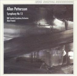 Symphony no. 13 by Allan Pettersson ;   BBC Scottish Symphony Orchestra ,   Alun Francis