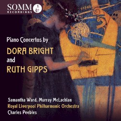 Piano Concertos by Dora Bright and Ruth Gipps by Dora Bright ,   Ruth Gipps ;   Samantha Ward ,   Murray McLachlan ,   Royal Liverpool Philharmonic Orchestra ,   Charles Peebles