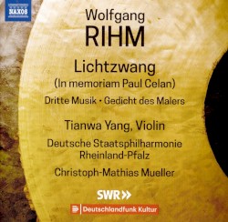 Lichtzwang (In Memoriam Paul Celan) / Dritte Musik / Gedicht des Malers by Wolfgang Rihm ;   Tianwa Yang ,   Deutsche Staatsphilharmonie Rheinland‐Pfalz ,   Christoph-Mathias Mueller