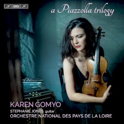 A Piazzolla Trilogy by Piazzolla ;   Karen Gomyo ,   Stephanie Jones ,   Orchestre national des Pays de la Loire