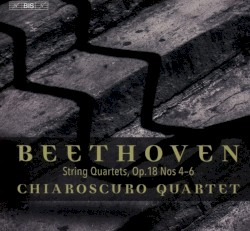 String Quartets, op. 18 nos. 4–6 by Beethoven ;   Chiaroscuro Quartet