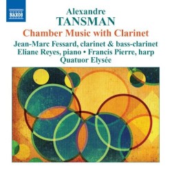 Chamber Music with Clarinet by Alexandre Tansman ;   Jean-Marc Fessard ,   Eliane Reyes ,   Francis Pierre ,   Quatuor Elysée