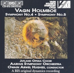 Symphony no. 4 / Symphony no. 5 by Vagn Holmboe ;   Jutland Opera Choir ,   Aarhus Symphony Orchestra ,   Owain Arwel Hughes