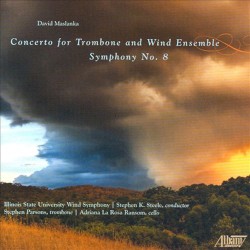 Concerto for Trombone and Wind Ensemble / Symphony No. 8 by David Maslanka ,   Illinois State University Wind Symphony ,   Stephen K. Steele