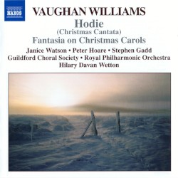 Hodie (Christmas Cantata) / Fantasia on Christmas Carols by Vaughan Williams ;   Janice Watson ,   Peter Hoare ,   Stephen Gadd ,   Guildford Choral Society ,   Royal Philharmonic Orchestra ,   Hilary Davan Wetton