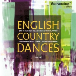 English Country Dances by John Playford ;   David Douglass ,   Andrew Lawrence-King  &   Paul O’Dette