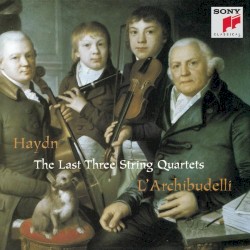 The Last Three String Quartets by Joseph Haydn ;   L’Archibudelli