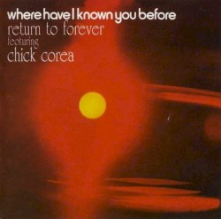 Where Have I Known You Before by Return to Forever  featuring   Chick Corea
