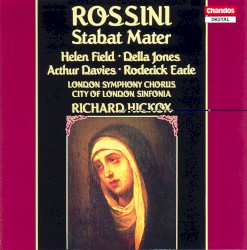 Stabat Mater by Rossini ;   Helen Field ,   Della Jones ,   Arthur Davies ,   Roderick Earle ,   London Symphony Chorus ,   City of London Sinfonia ,   Richard Hickox