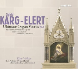 Ultimate Organ Works, Vol. 6 by Sigfrid Karg-Elert ;   Elke Völker