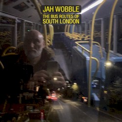 The Bus Routes of South London by Jah Wobble