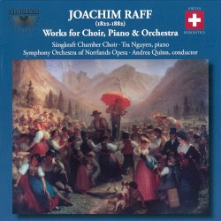 Works for Choir, Piano & Orchestra by Joachim Raff ;   Sångkraft Chamber Choir ,   Symphony Orchestra of Norrlands Opera ,   Tra Nguyen ,   Andrea Quinn