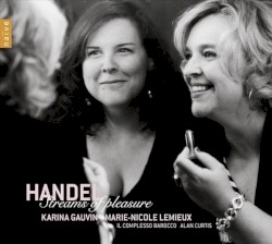 Streams of Pleasure by Handel ;   Karina Gauvin ,   Marie‐Nicole Lemieux ,   Il Complesso Barocco ,   Alan Curtis