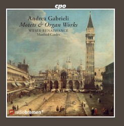 Motets & Organ Works by Andrea Gabrieli ;   Weser-Renaissance ,   Manfred Cordes