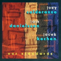 Our Standards by Joey Calderazzo ,   Lars Danielsson ,   Jacek Kochan
