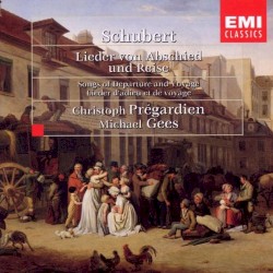 Lieder von Abschied und Reise by Franz Schubert ;   Christoph Prégardien ,   Michael Gees