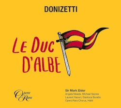 Le Duc d’Albe by Gaetano Donizetti ;   Angela Meade ,   Michael Spyres ,   Laurent Naouri ,   Gianluca Buratto ,   Sir Mark Elder  &   Hallé Orchestra